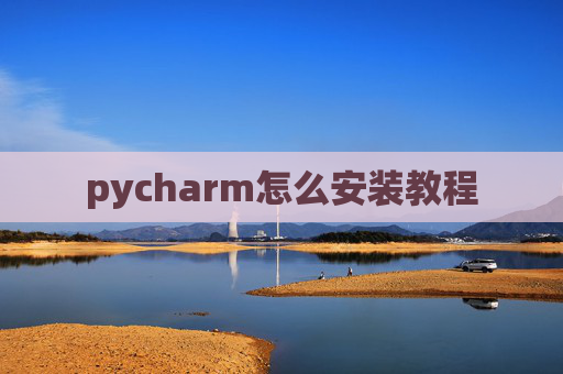 pycharm怎么安装教程 pycharm怎么安装教程